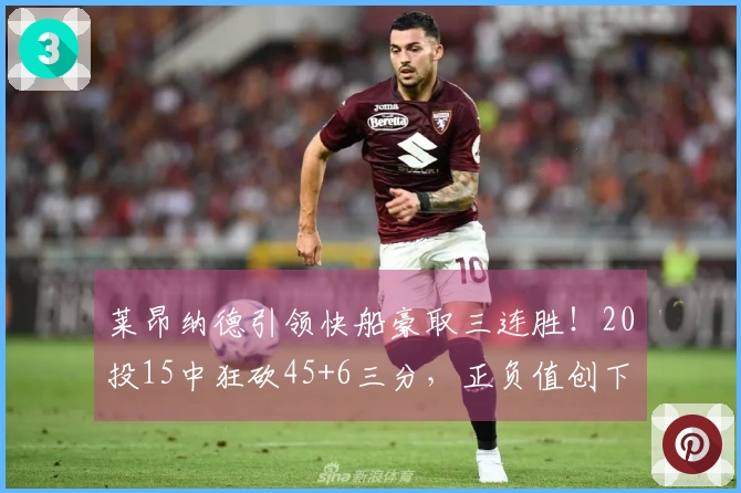 莱昂纳德引领快船豪取三连胜！20投15中狂砍45+6三分，正负值创下+41新纪录
