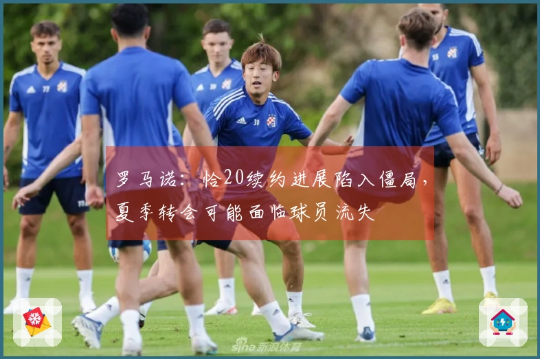 罗马诺：恰20续约进展陷入僵局，夏季转会可能面临球员流失